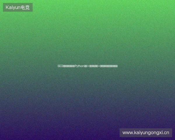 SEO付费推广太烧钱?Python脚本+辉煌电商软件+蜘蛛池搭建程序降本增效! SEO付费推广太烧钱?Python脚本+辉煌电商软件+蜘蛛池搭建程序降本增效!